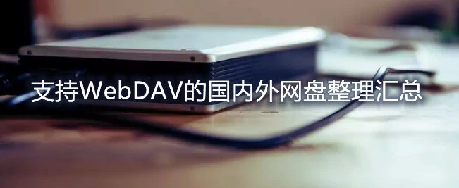 支持WebDAV的网盘汇总对比-包含各大国内外网盘WebDAV服务器地址及连接方式 - 千百度社区-千百度社区